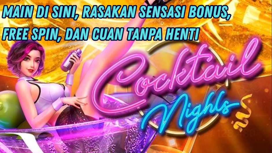 CUAN TANPA HENTI MAIN DI COCKTAIL NIGHTS SLOT