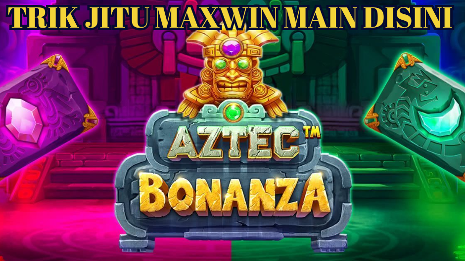 TRIK JITU MAXWIN DALAM 10MENIT DI AZTEC BONANZA